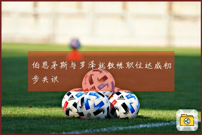伯恩茅斯与罗泽就教练职位达成初步共识