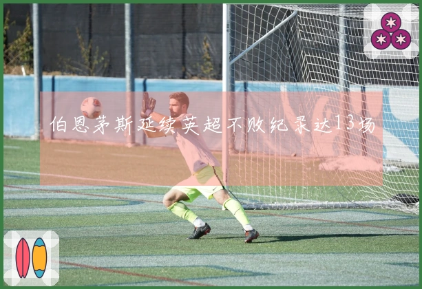 伯恩茅斯延续英超不败纪录达13场